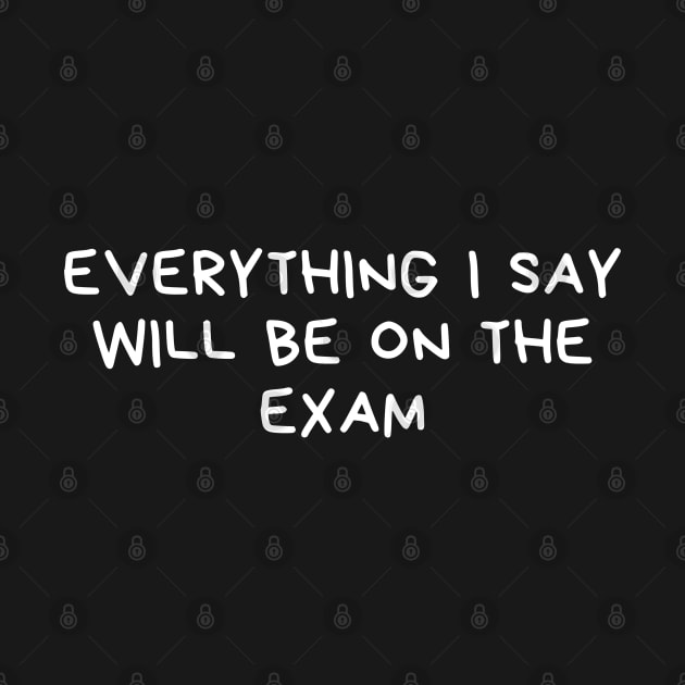 everything i say will be on the exam by natashawilona