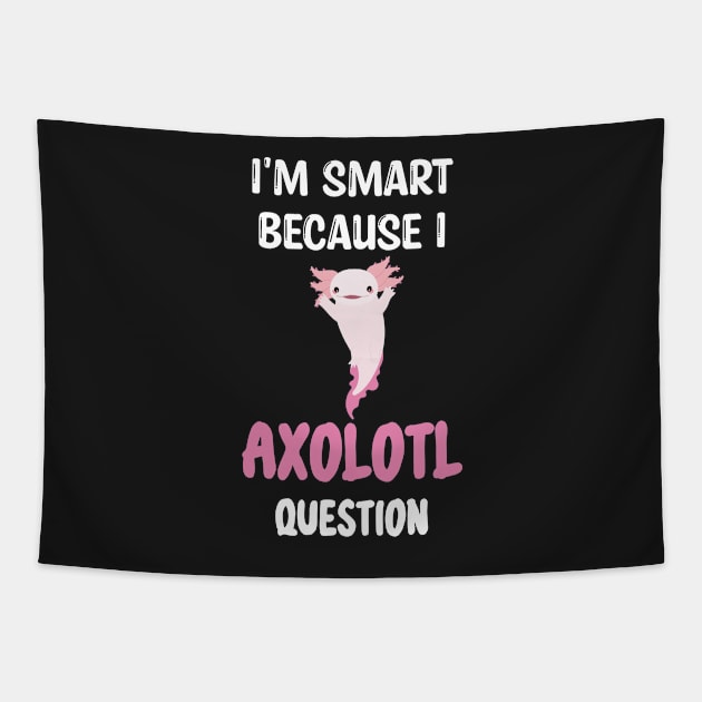 I'm Smart Because I Axolotl Questions - Cute Axolotl Pet Lovers Gift Tapestry by WassilArt