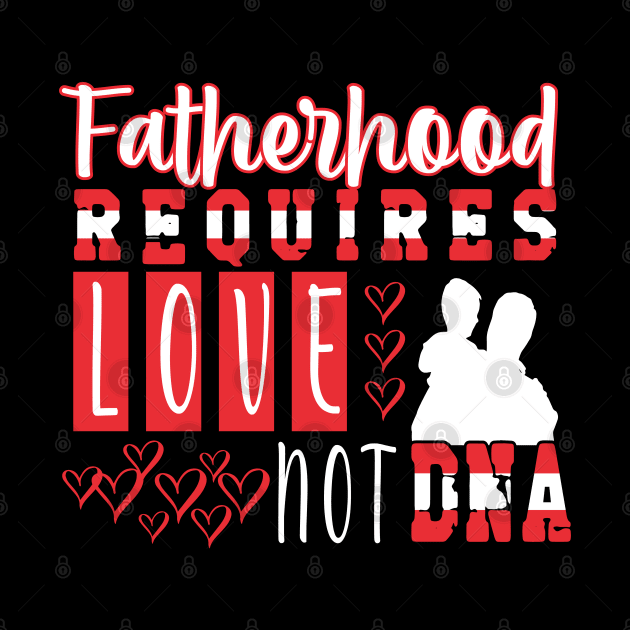 Fatherhood Requires Love Not DNA Tshirt by Rezaul