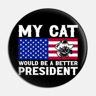 MY CAT WOULD MAKE A BETTER PRESIDENT FUNNY Pin