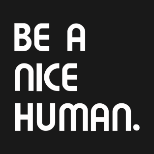 Be a nice human. T-Shirt