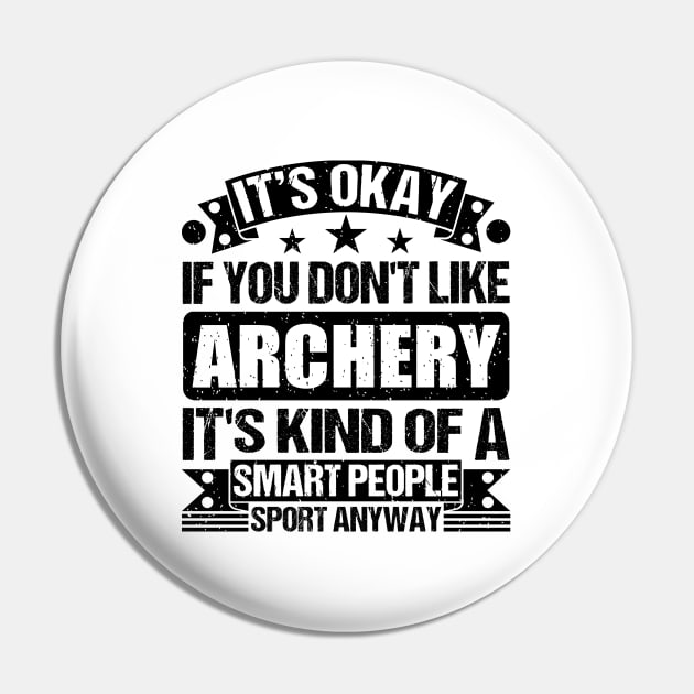 Archery Lover It's Okay If You Don't Like Archery It's Kind Of A Smart People Sports Anyway Pin by Benzii-shop 