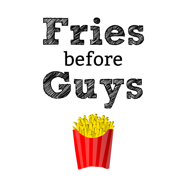 Fries Before Guys T-Shirt by staarchick