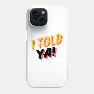I TOLD YA! Sticker & T-Shirt Phone Case