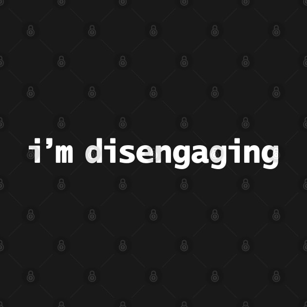 I'm Disengaging by ellenhenryart