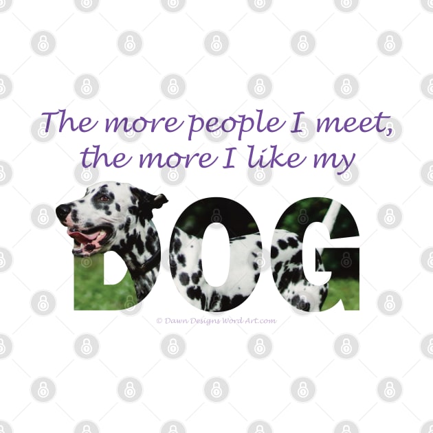 The more people I meet the more I like my dog - Dalmatian oil painting word art by DawnDesignsWordArt