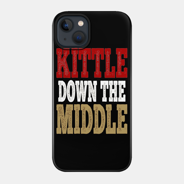 Kittle Down The Middle - Kittle Down The Middle - Phone Case