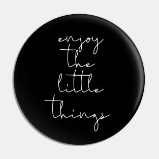 Enjoy the little things Pin