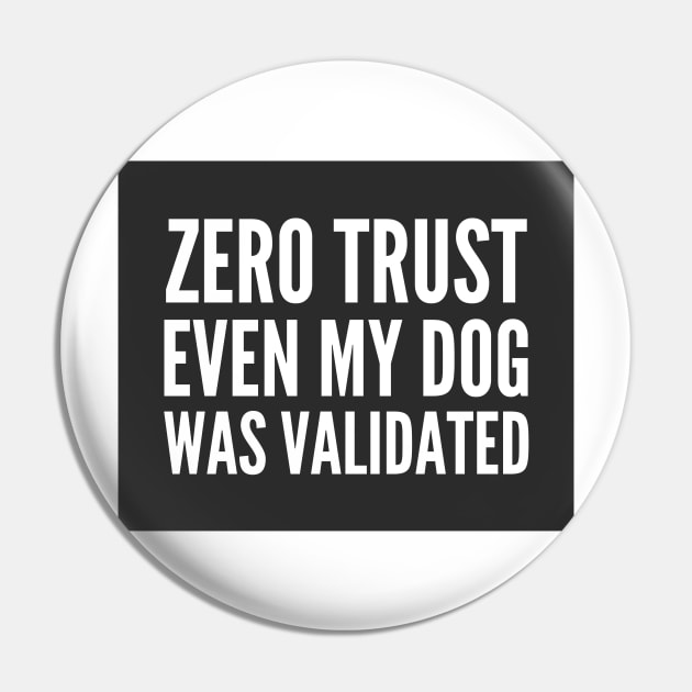 Cybersecurity Zero Trust Even My Dog Was Validated Black Background Pin by FSEstyle