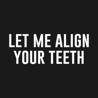 Let me align your teeth T-Shirt