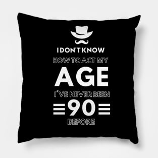 I don't know how to act at my age. I've never been this old before Pillow