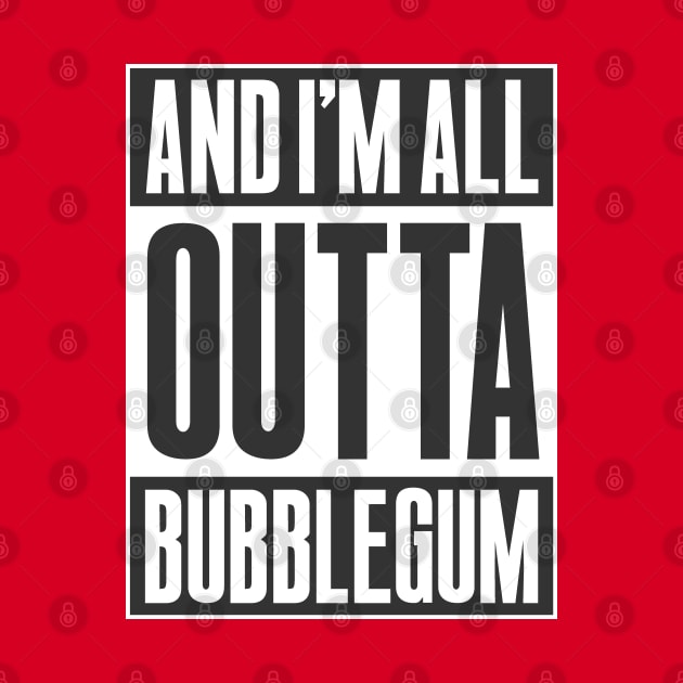 ALL OUTTA BUBBLEGUM by Aries Custom Graphics