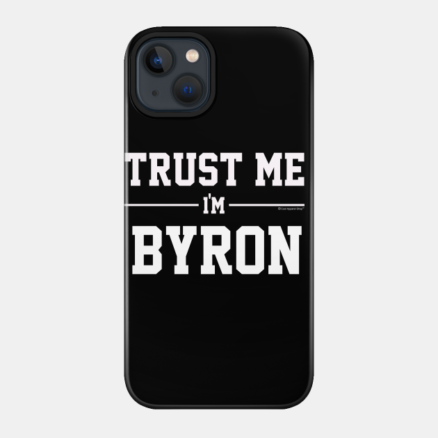 Trust Me Im BYRON. Cool Gift Idea For Friends - Best Gift Idea - Phone Case