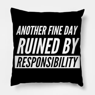 Another Fine Day Ruined By Responsibility Pillow