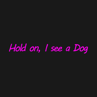 Hold on, I see a Dog T-Shirt