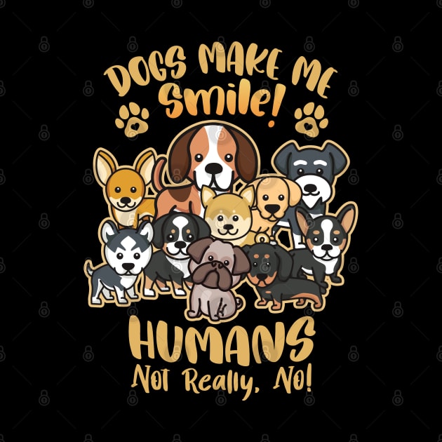 Dogs Make Me Smile! - Humans Not Really, No for Dog Lovers by Graphic Duster