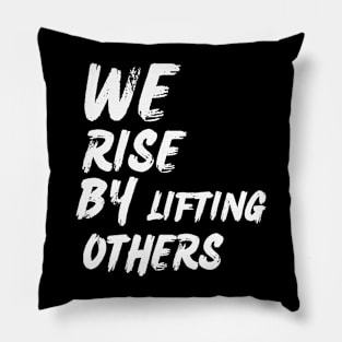 We Rise By Lifting Others - Motivational Quote Pillow