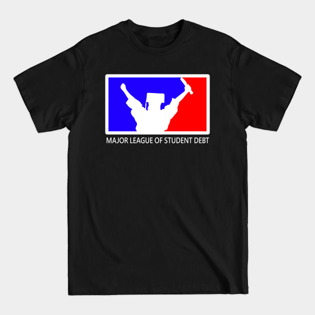 Major League of Student Debt - College Humor - T-Shirt
