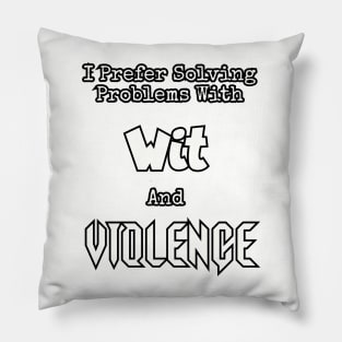 I prefer solving problems with wit and violence. Pillow