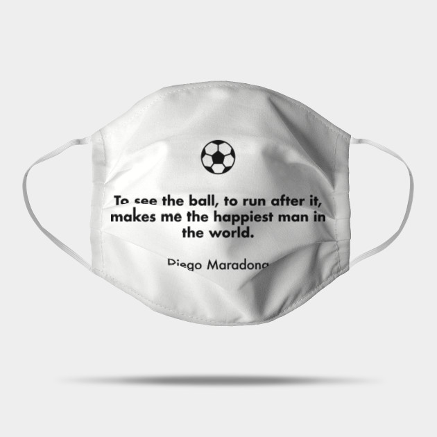 To See The Ball To Run After It Makes Me The Happiest Man In The World Diego Maradona Diego Maradona Mask Teepublic Uk