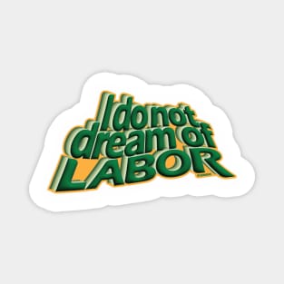 I Do Not Dream of Labor Magnet