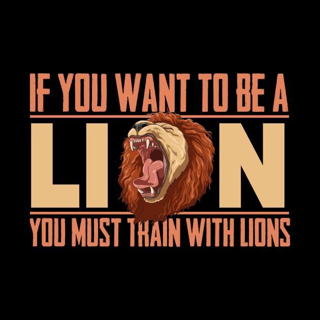 If you want to be a lion you must train with lions by melostore