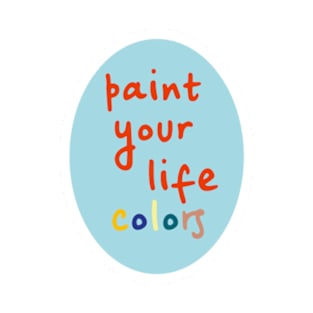 Paint your life colors quotes T-Shirt