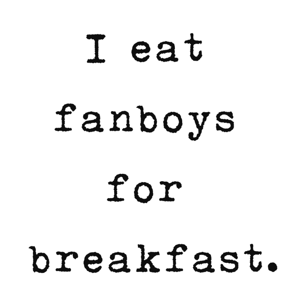 I eat fanboys for breakfast. by IEatFanBoys