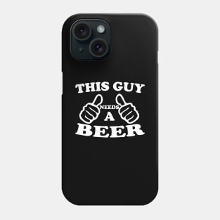 Funny Drinking Gift, This Guy Needs A Beer, Great Beer Lover Design Phone Case