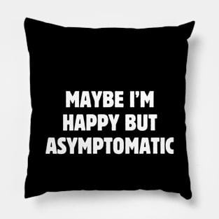 Maybe I'm happy but asymptomatic Pillow