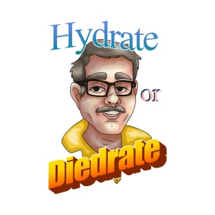 Hydrate or Diedrate T-Shirt