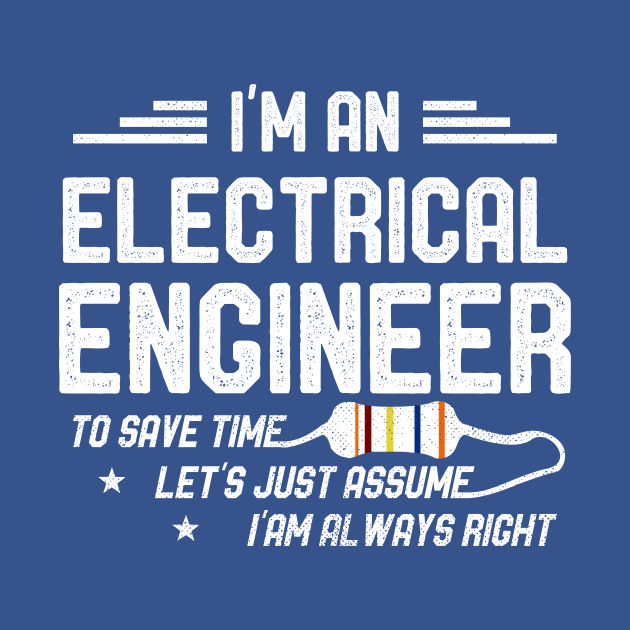 Disover Electrical Engineer Funny Let's Just Assume I'm Always Right - Electrical Engineering - T-Shirt