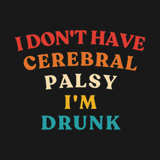 I Don't Have Cerebral Palsy I'm Drunk Vintage T-Shirt