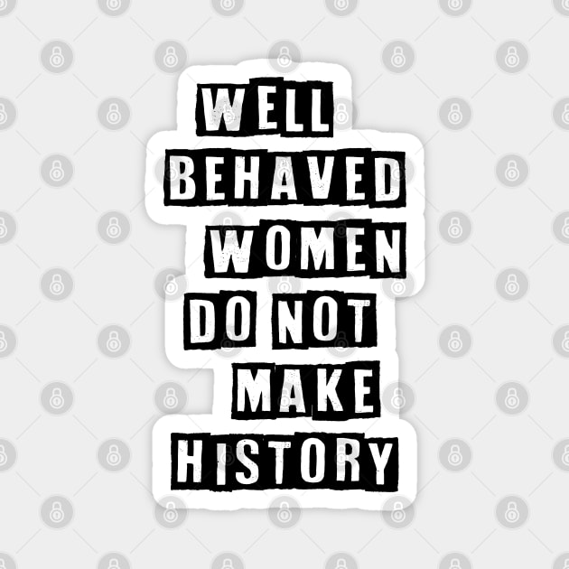 Well Behaved Women Do Not Make History Magnet by Pridish