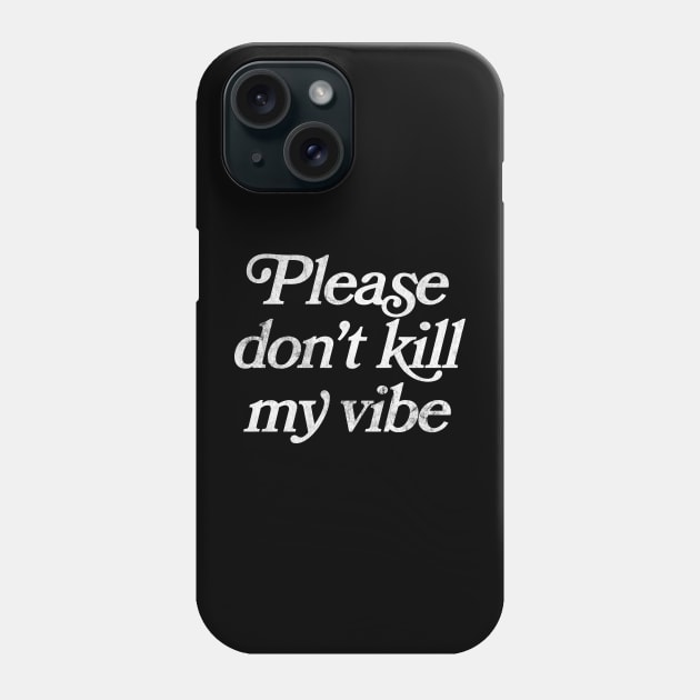 Please Don't Kill My Vibe Phone Case by DankFutura