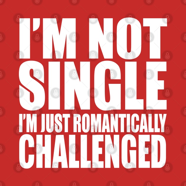 I'm Not Single I'm Romantically Challenged by kimmieshops