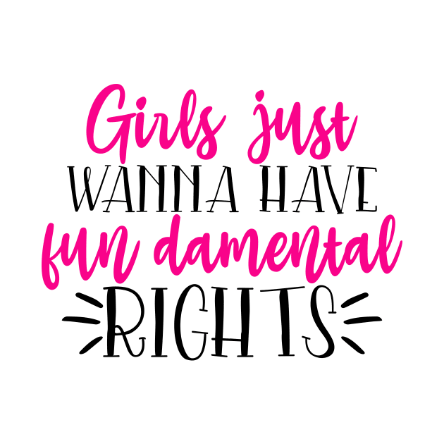 Girls just wanna have fun damental right by Coral Graphics