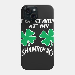 Stop Staring At My Shamrocks Funny T Shirt Sexy St. Patrick's Day Tee Phone Case