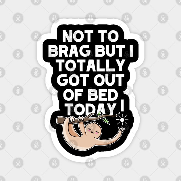 (Dark) Not To Brag But I Totally Got Out Of Bed Today Sleepy Grumpy Sloth Magnet by acatalepsys 