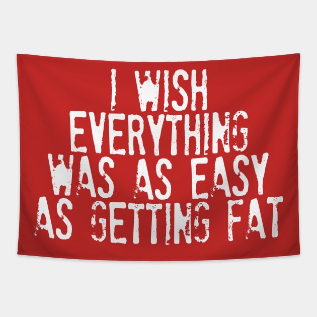 I Wish Everything Was As Easy As Getting Fat - Humorous Typography Design Tapestry by DankFutura