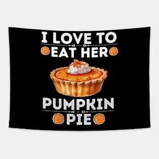 Hilarious Thanksgiving Dinner Pumpkin Pie Lovers Saying - I Love to Eat Her Pumpkin Pie - Thanksgiving Quirky Gift Ideas Tapestry