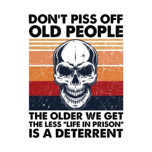 Don't Piss Off Old People The Older We Get The Less Life In Prison T-Shirt
