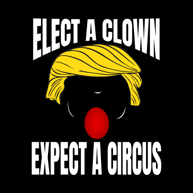 ELECT A CLOWN EXPECT A CIRCUS by BlackSideDesign