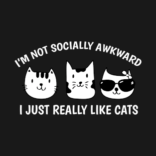 I'm Not Socially Awkward I Just Really Like Cats Shirt T-Shirt