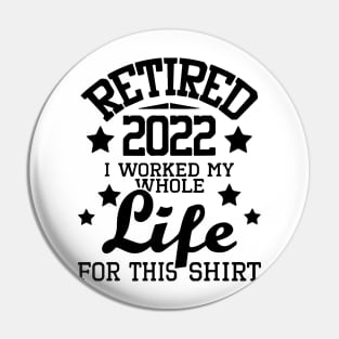 Retired 2022 I Worked My Whole Life - Retirement Retiree Pin