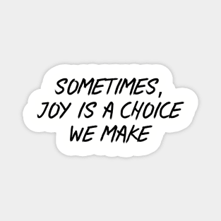 Sometimes, Joy is a Choice We Make Magnet