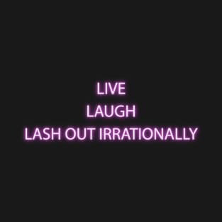 Live, Laugh, Lash Out Irrationally (request) T-Shirt