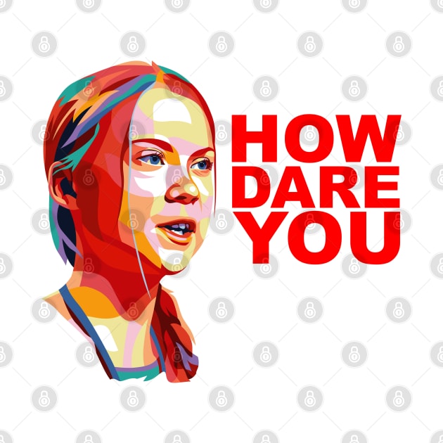 HOW DARE YOU! Greta Thunberg Inspired by hobolaptop