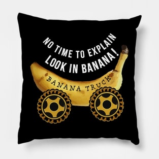 No time to explain Look in Banana Truck Pillow