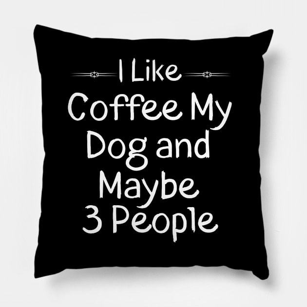 I Like Coffee My Dog and Maybe 3 People Gift Idea Pillow by adiline